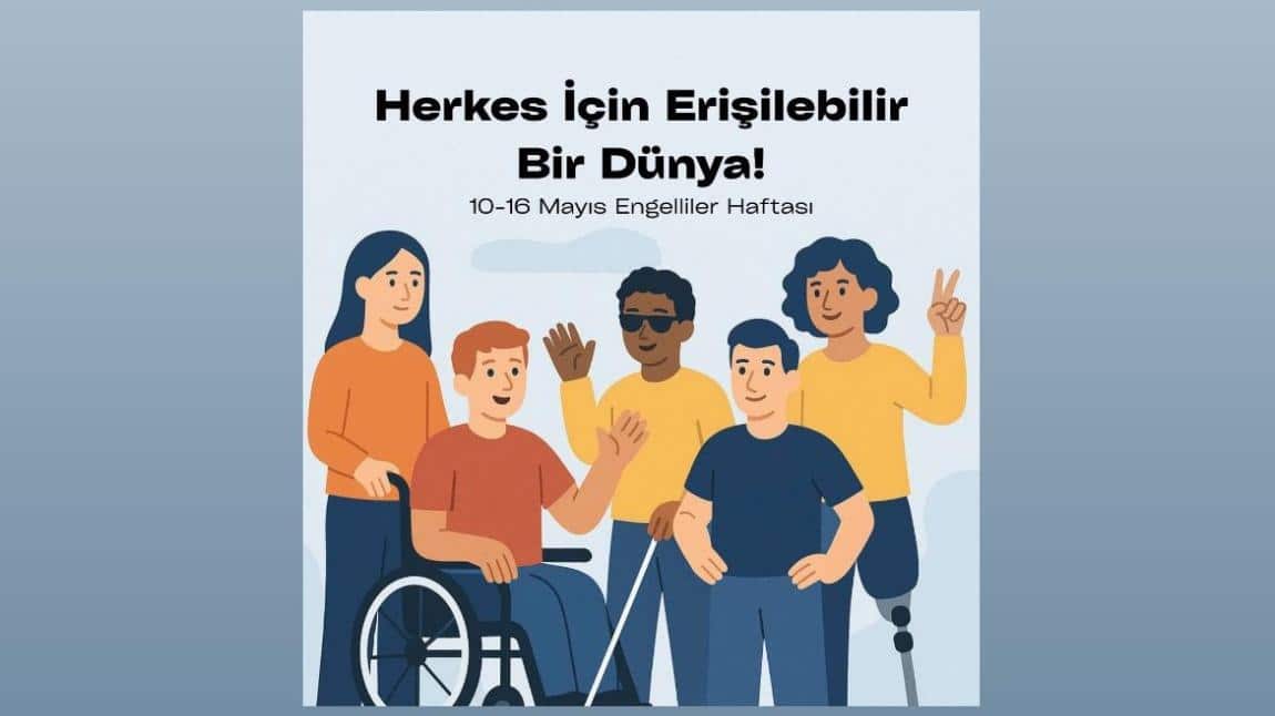 10 - 16 Mayıs Engelliler Haftası: Farkındalık, Empati ve Erişilebilir Bir Gelecek İçin